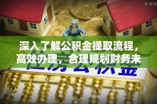 英山深入了解公积金提取流程，高效办理，合理规划财务未来