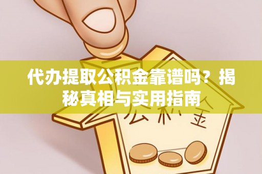 英山代办提取公积金靠谱吗？揭秘真相与实用指南